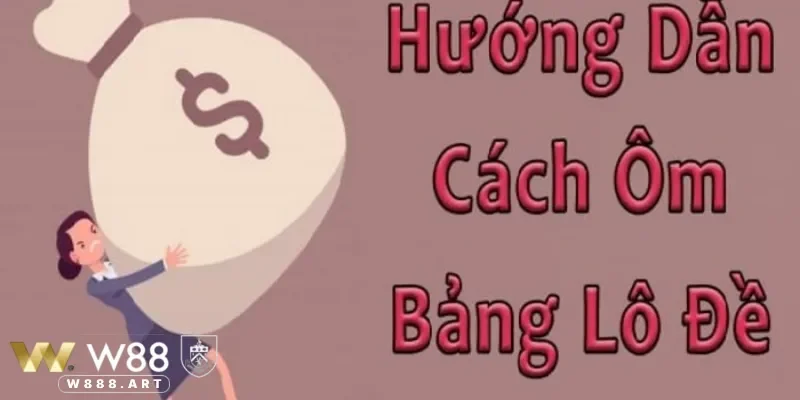 Các cách ôm bảng lô đề cực chuẩn cho người chơi