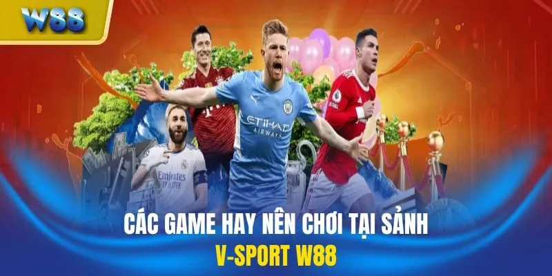 Các game hay nên chơi tại sảnh V-Sport W88