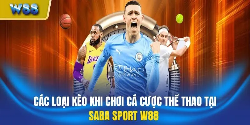 Các loại kèo khi chơi cá cược thể thao tại SABA Sport W88