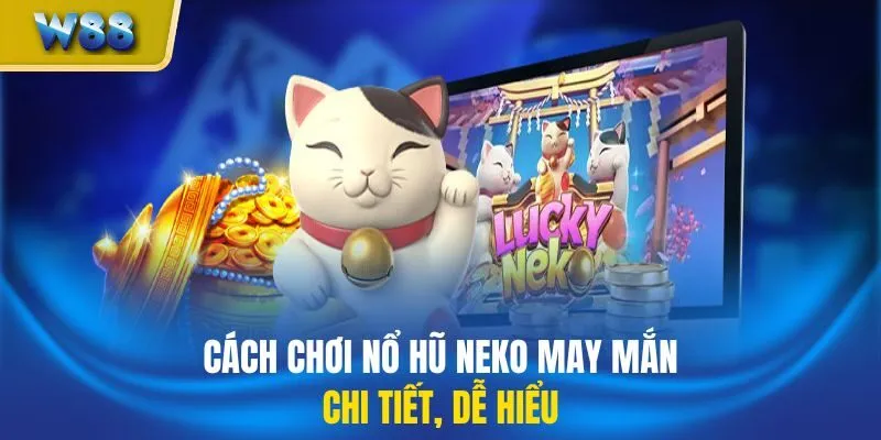 Cách chơi nổ hũ neko may mắn chi tiết, dễ hiểu