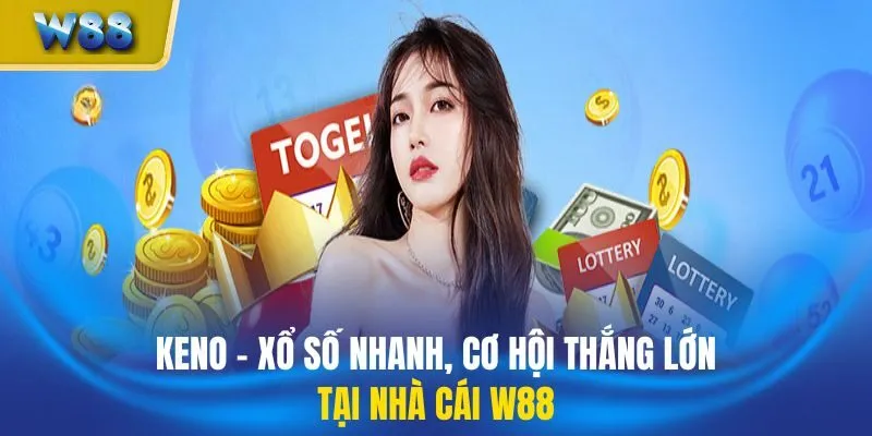 Keno - Xổ Số Nhanh, Cơ Hội Thắng Lớn Tại Nhà Cái W88