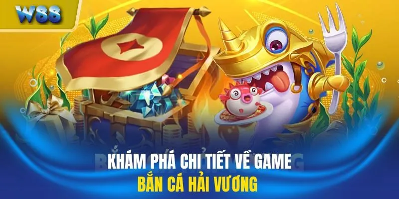 Khám phá chi tiết về game bắn cá Hải Vương