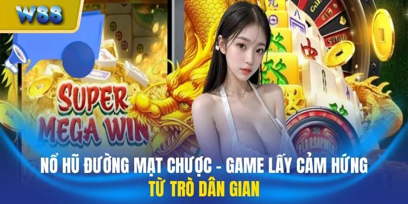Nổ Hũ Đường Mạt Chược – Game Lấy Cảm Hứng Từ Trò Dân Gian